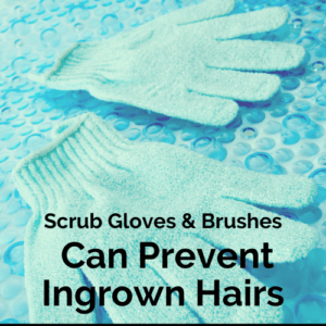 Scrub gloves and brushes can prevent ingrowns.