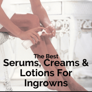 The best serums for ingrown hairs